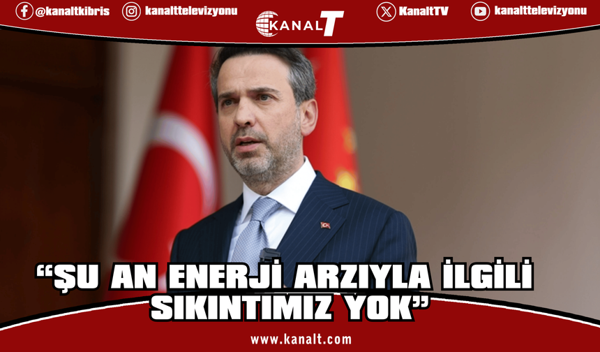 Bayraktar: Şu an enerji arzıyla ilgili sıkıntımız yok