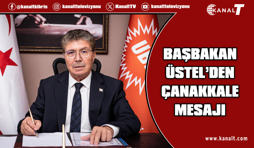 Başbakan Üstel: Çanakkale ruhu bugünümüze ve yarınımıza yön veren güçlü bir miras