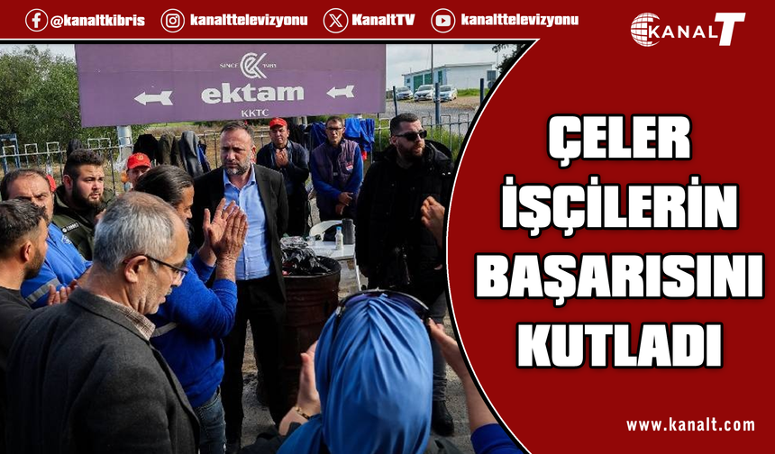 Çeler: İşçilerin mücadelesi başarıya ulaştı