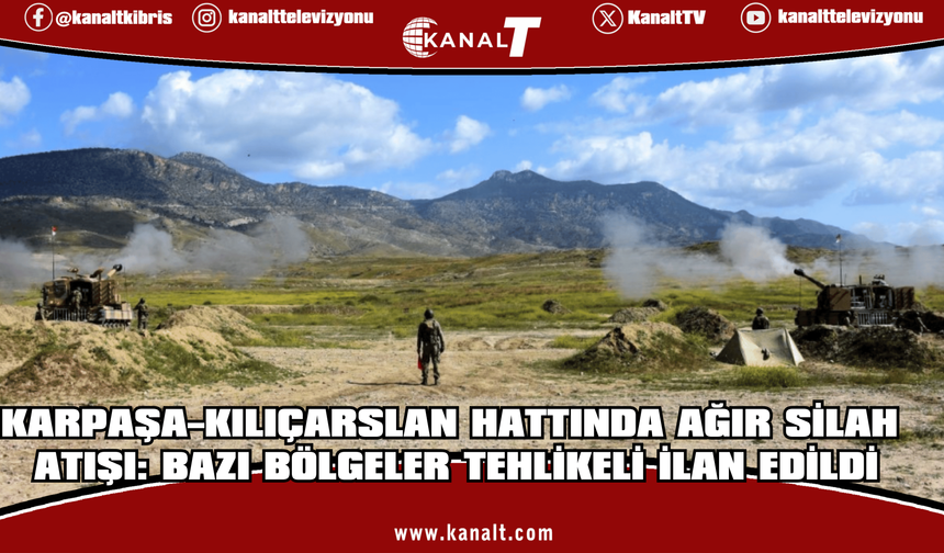 Karpaşa-Özhan Köyü-Kılıçarslan köyü bölgelerinde ağır silah atışı yapılacak