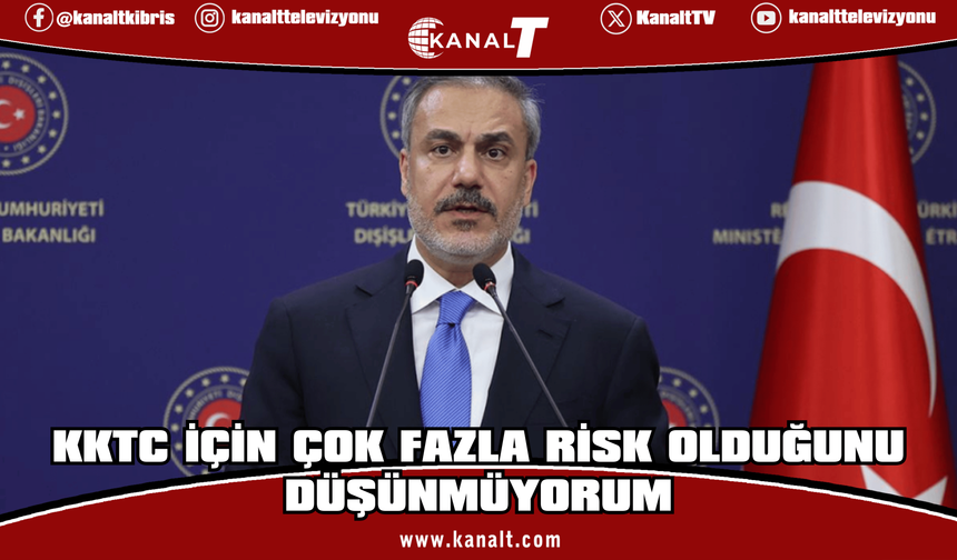 Fidan: KKTC için çok fazla risk olduğunu düşünmüyorum