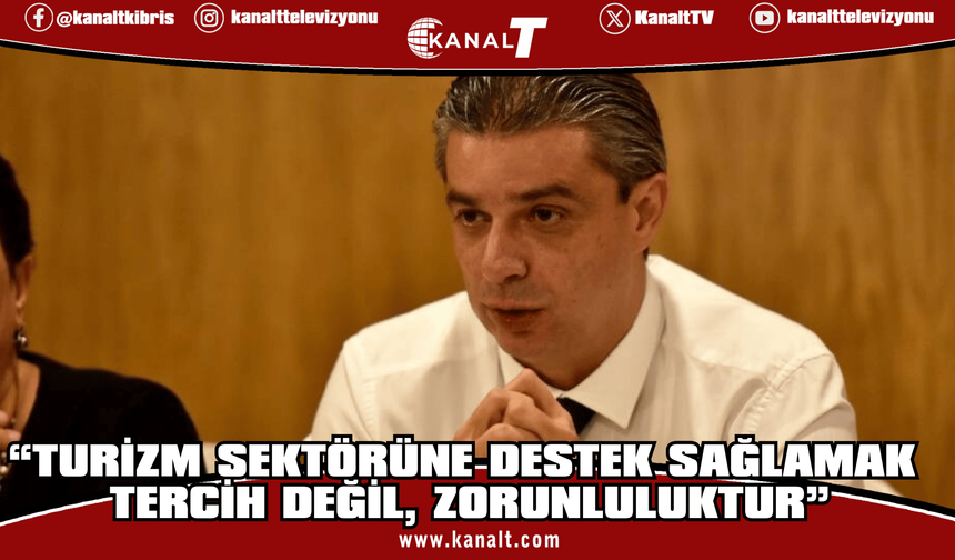 Aktunç: Turizm sektörüne destek sağlamak tercih değil, zorunluluktur
