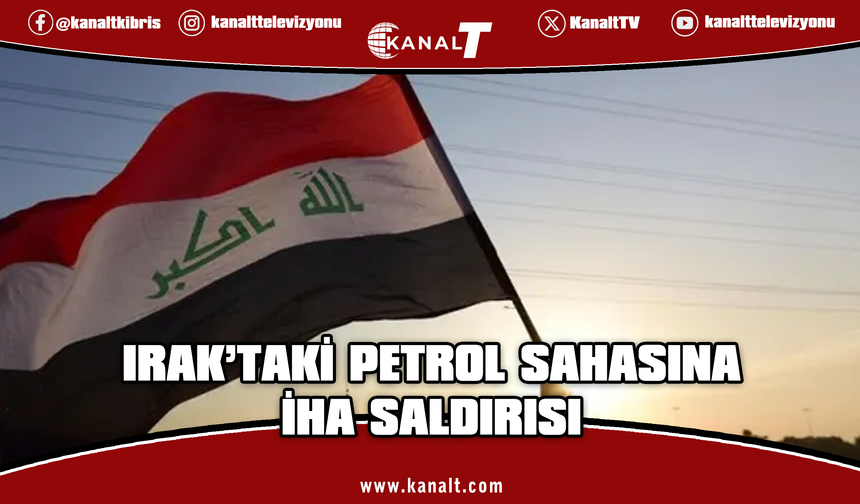 Irak'taki petrol sahasına İHA saldırısı