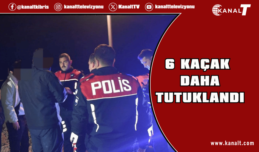 6 kaçak daha tutuklandı