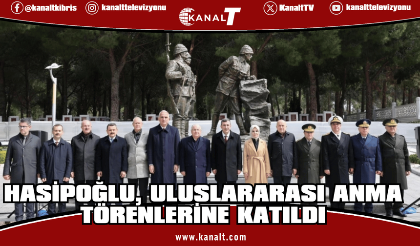 Hasipoğlu, Çanakkale Şehitler Abidesi’nde düzenlenen uluslararası anma törenlerine katıldı