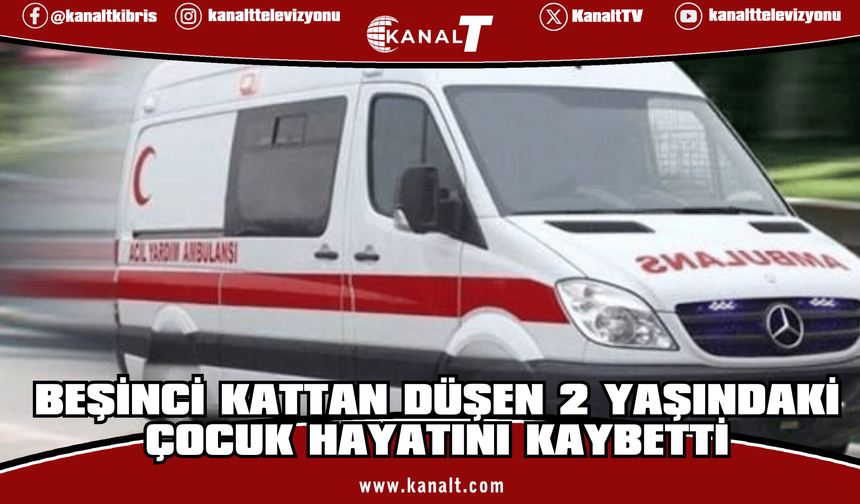 Gazimağusa’da salı günü 5. kattan aşağıya düşen çocuk kurtarılamadı