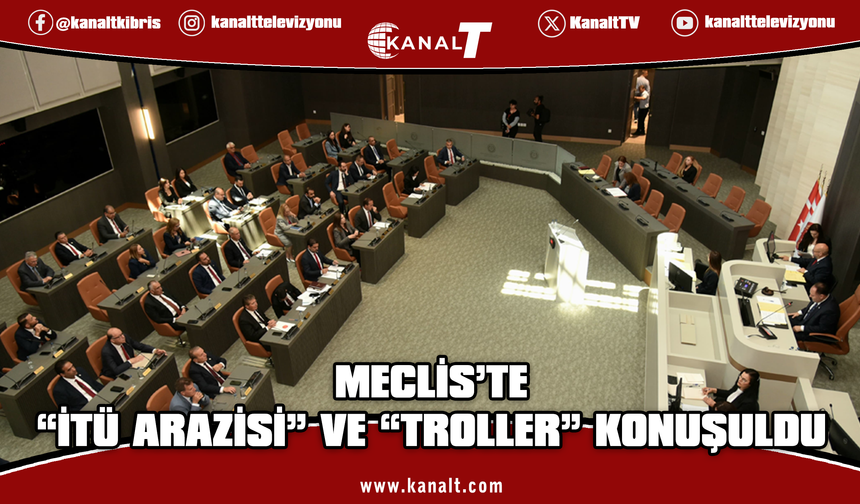 Meclis'te "İTÜ arazisi" ve "troller" konuşuldu
