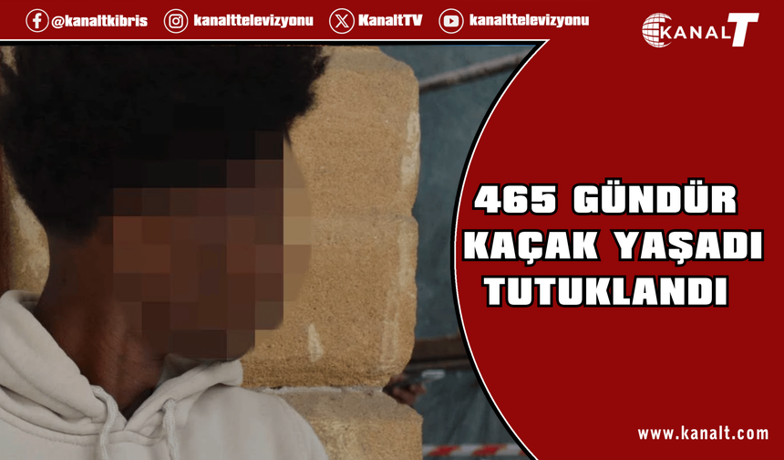 465 gündür kaçak yaşıyordu