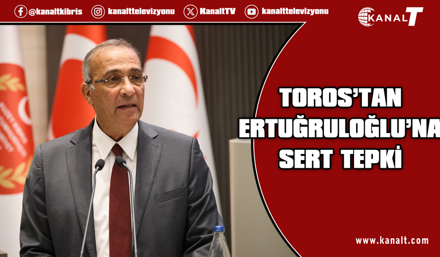 Toros: Ertuğruloğlu'nun sözleri toplumsal sorumlulukla bağdaşmıyor