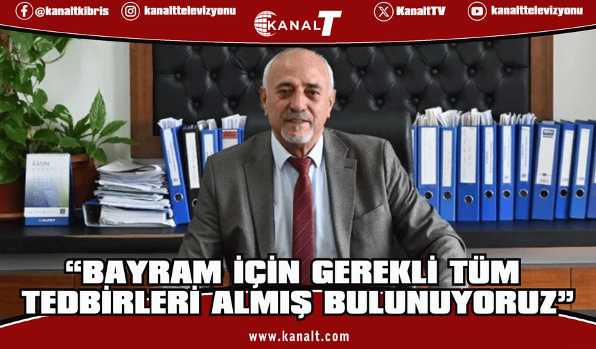 Uzun: Bayram için gerekli tüm tedbirleri almış bulunuyoruz