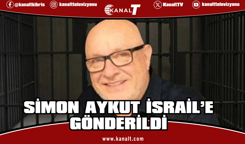 Güney Kıbrıs’ta tutuklu bulunan iş insanı Simon Aykut İsrail’e gönderildi