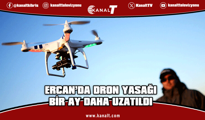 Ercan ve çevresinde dron uçurmak 1 ay daha yasak