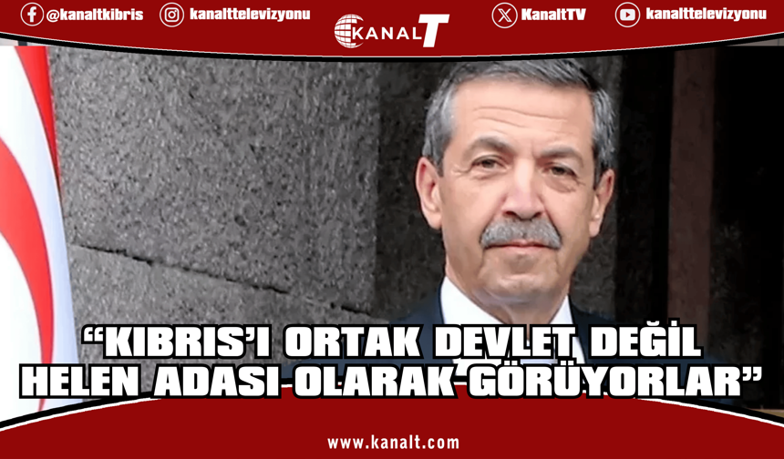 Ertuğruloğlu: Kıbrıs’ı ortak devlet değil Helen adası olarak görüyorlar