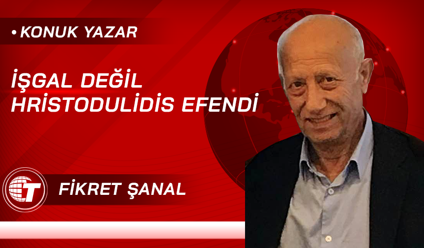 İŞGAL DEĞİL HRİSTODULİDİS  EFENDİ, DOĞRUSU ENOSİS’E  ENGEL OLUNMASIDIR