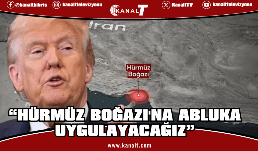 Trump: Hürmüz Boğazı'na abluka uygulayacağız