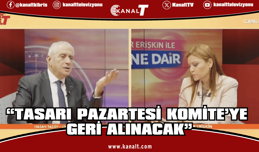 Hasan Taçoy: “Tasarı Pazartesi Komite’ye geri alınacak”