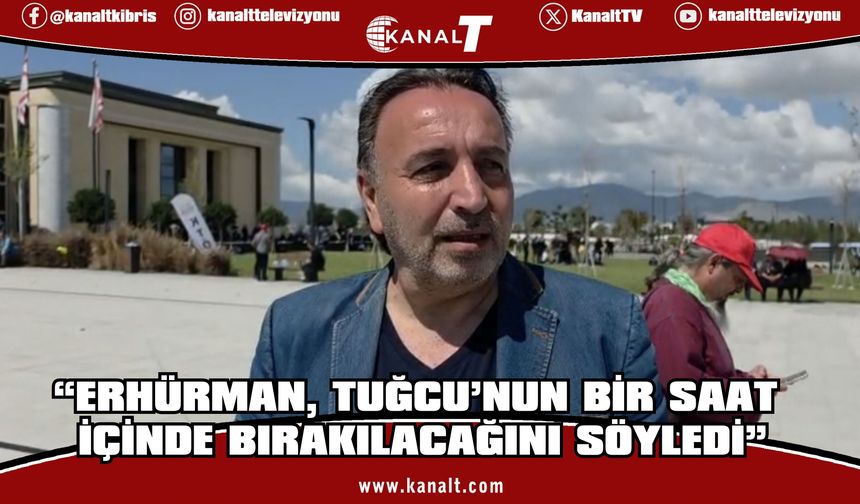 Metin Atan: “Erhürman, Tuğcu’nun bir saat içinde bırakılacağını söyledi”