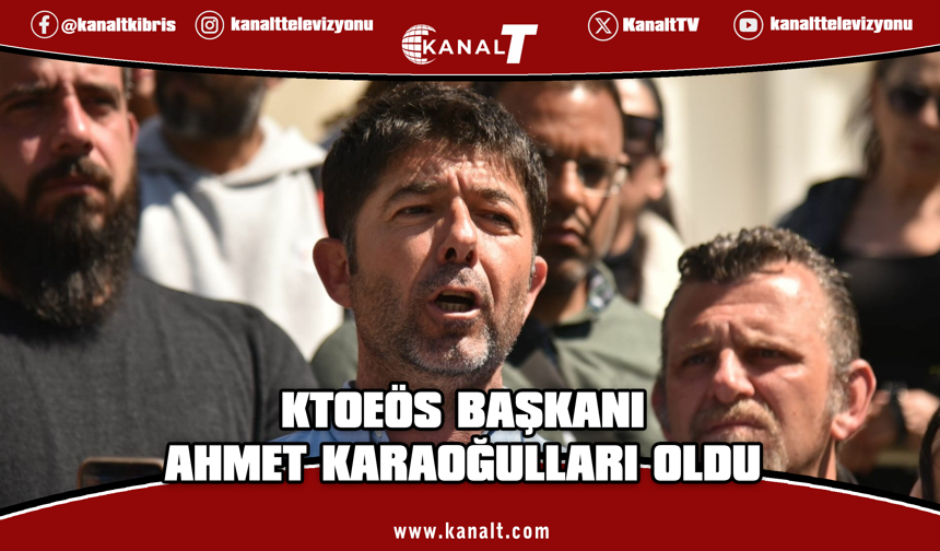 KTOEÖS Başkanı Ahmet Karaoğulları oldu