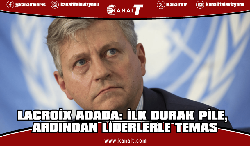 Lacroix bu sabah Pile’ye gidecek, ardından da liderlerle görüşecek
