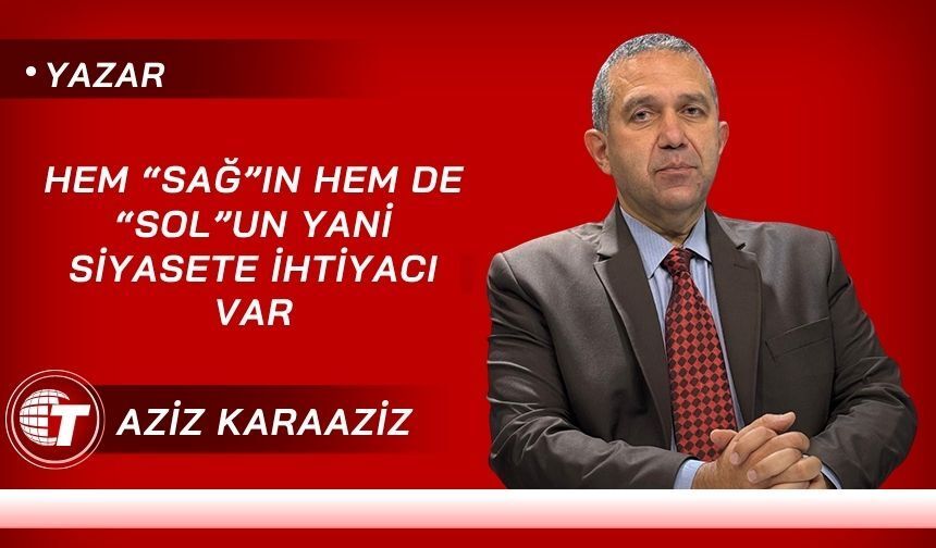 Hem “Sağ”ın Hem de “Sol”un Yani Siyasete İhtiyacı Var