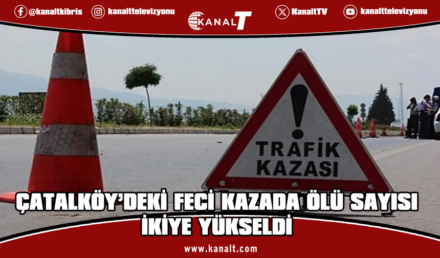 Çatalköy’deki kazada ağır yaralanan sürücü de yaşamını yitirdi
