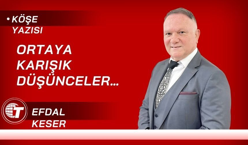 Ortaya karışık düşünceler…
