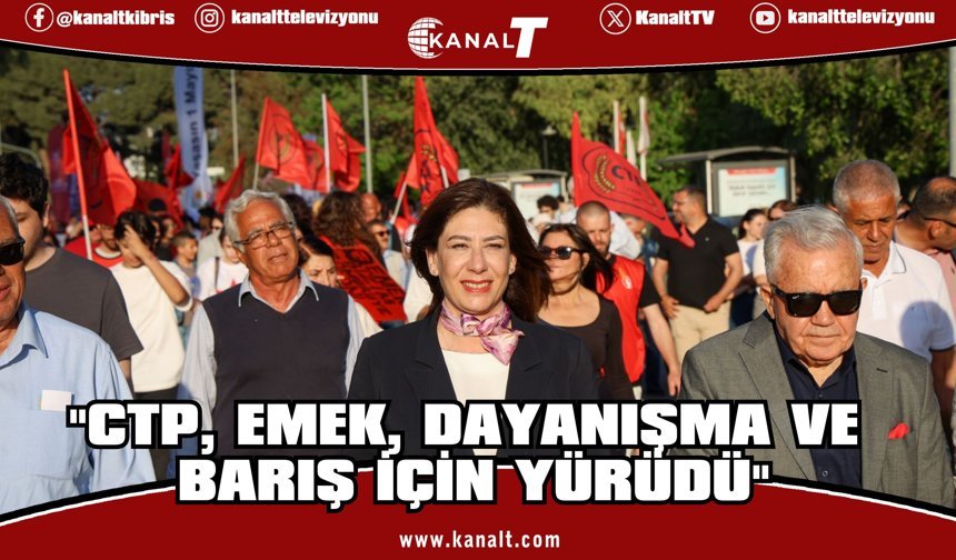 CTP, 1 Mayıs’ta emek, dayanışma ve barış için yürüdü