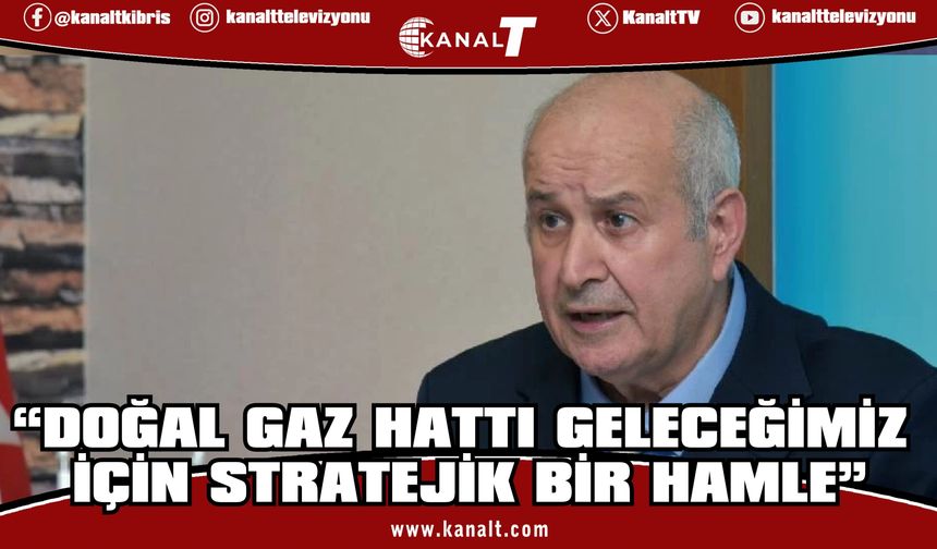 Aziz Gülbahar: Doğal gaz hattı geleceğimiz için stratejik bir hamle