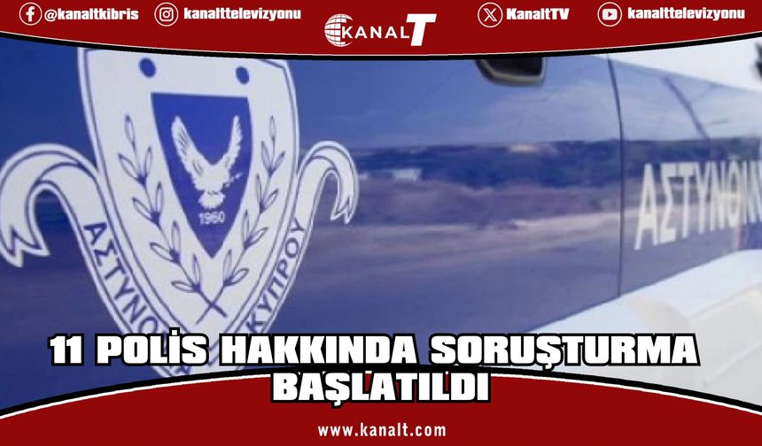 Güney Kıbrıs’ta polislerle ilgili yapılan şikayetlerin sonucunda 11 polis hakkında soruşturma başlatıldı