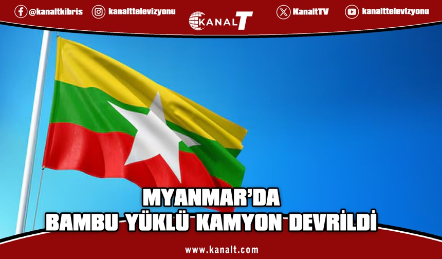 Myanmar'da Bambu Taşıyan Kamyon Devrildi: 16 Ölü, 21 Yaralı