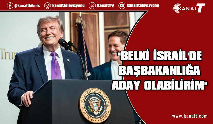 Trump: Belki İsrail'de başbakanlığa aday olabilirim