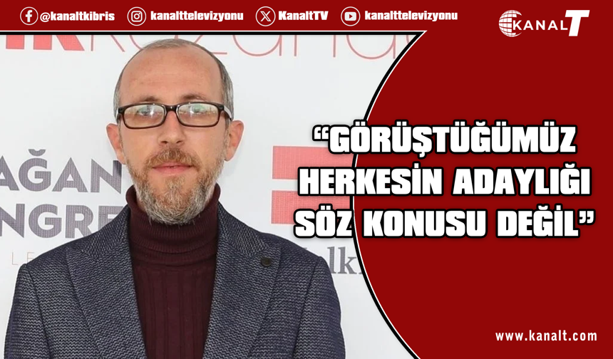 Alas: Görüştüğümüz herkesin adaylığı söz konusu değil