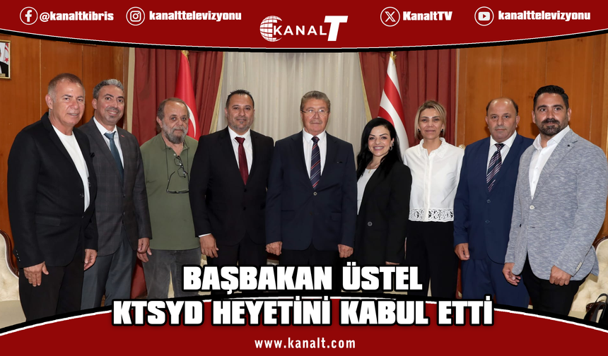 Başbakan Üstel KTSYD heyetini kabul etti