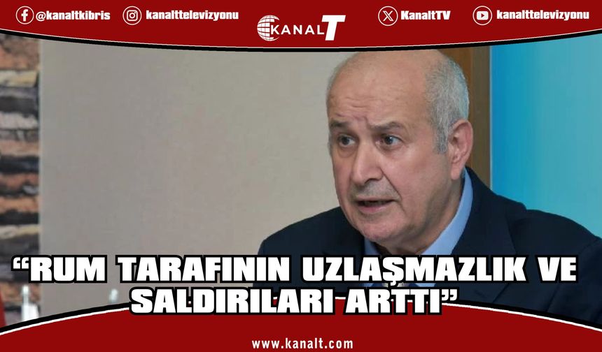 Aziz Gülbahar: Rum tarafının uzlaşmazlık ve saldırıları arttı
