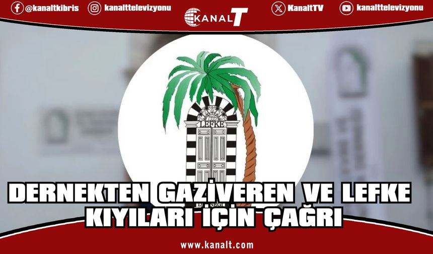 Lefke Çevre ve Tanıtma Derneği: Gaziveren satılık değildir, Lefke ranta teslim edilemez