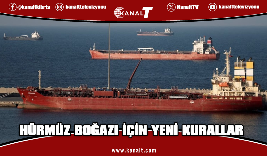 Hürmüz Boğazı için yeni kurallar: 60 gün ücret alınmayacak
