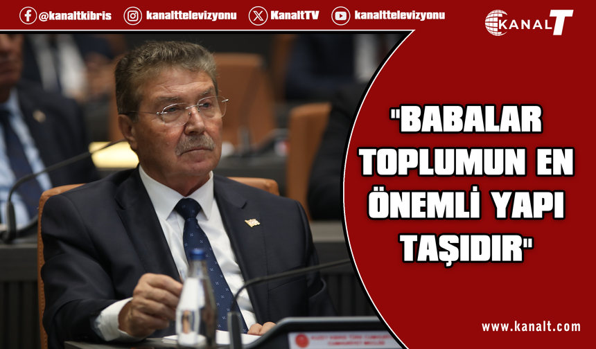 Üstel: Sağlam bir toplumun arkasında babaların sessiz emeği vardır