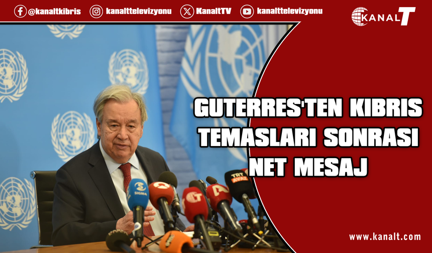 Guterres: Kıbrıs'ta aldığım mesaj netti; İş birliği, fırsatlar ve barışla şekillenen bir gelecek istiyorlar