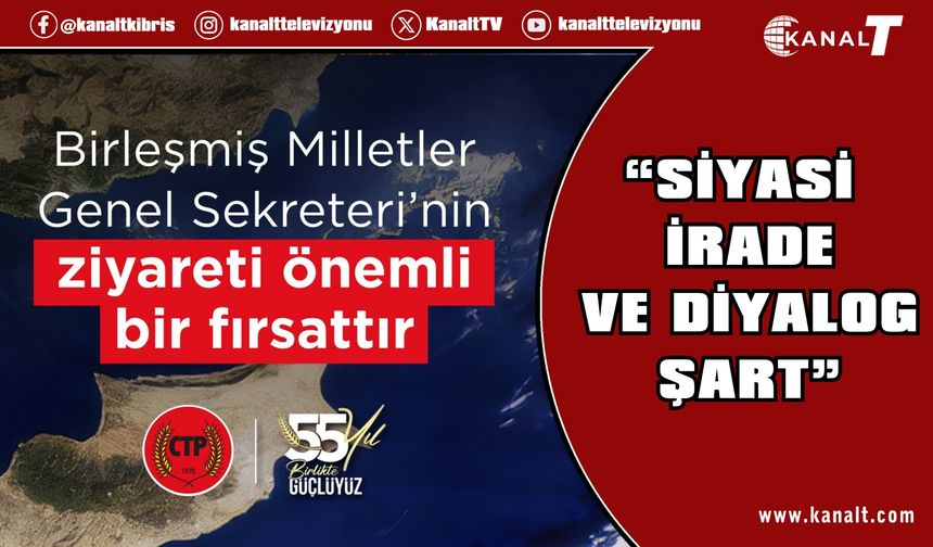 CTP: Guterres’in Kıbrıs ziyareti çözüm süreci için önemli bir fırsat