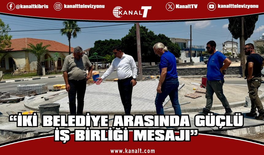 İki belediye arasında güçlü iş birliği mesajı