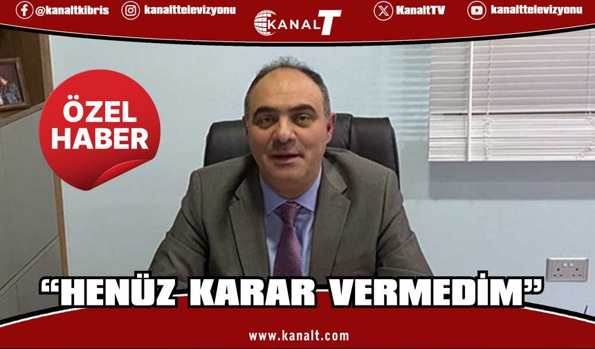 Dr. Kalfaoğlu: “Henüz Karar Vermedim”