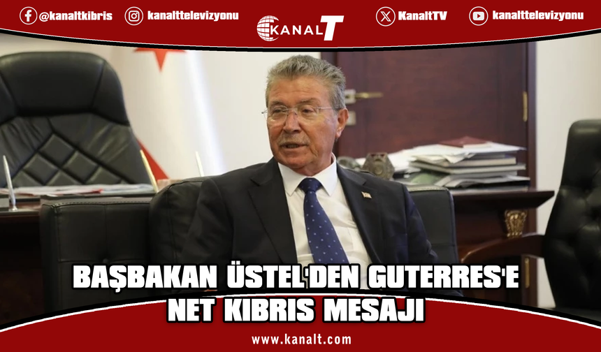 Üstel'den Guterres'e çağrı: Birleşmiş Milletler Genel Kurulu toplanmalı ve KKTC'yi tanımalı