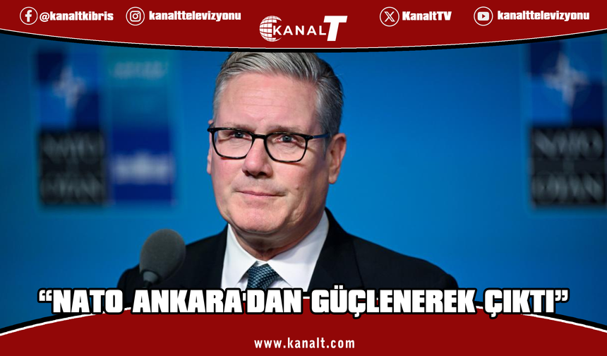 İngiltere Başbakanı Starmer: NATO Ankara'dan daha güçlü çıktı