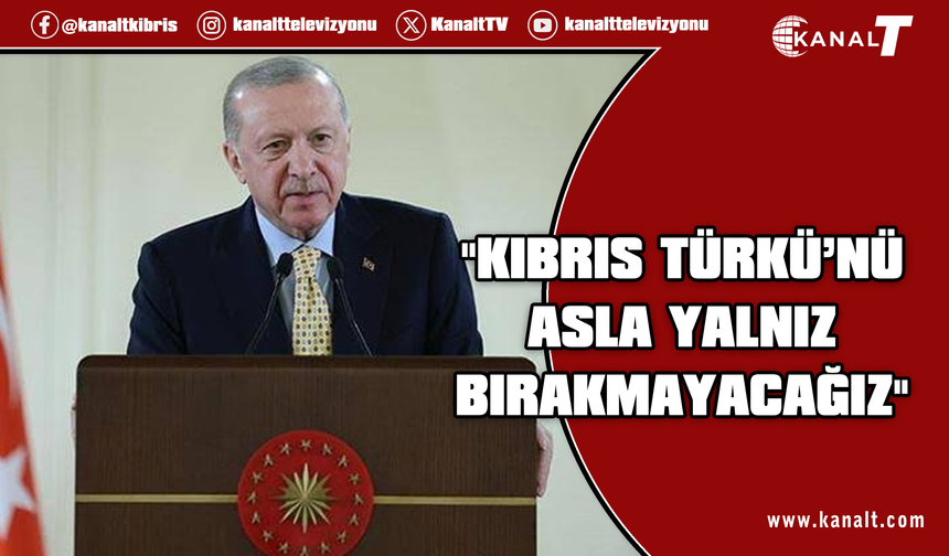 Erdoğan: KKTC’ye önümüzdeki dönemde denizin altından doğal gaz hattı getireceğiz