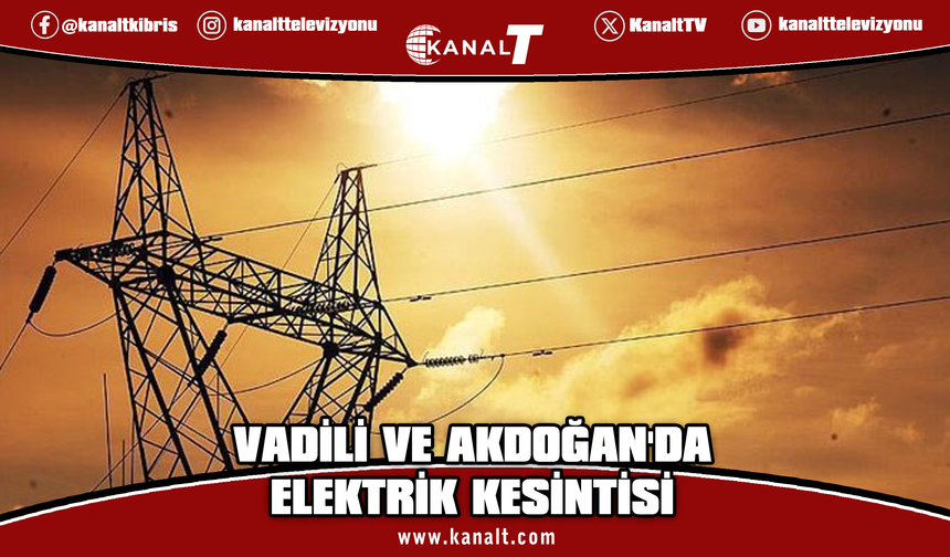 Vadili, Akdoğan ve civarlarındaki bazı yerlerde yarın elektrik kesintisi olacak