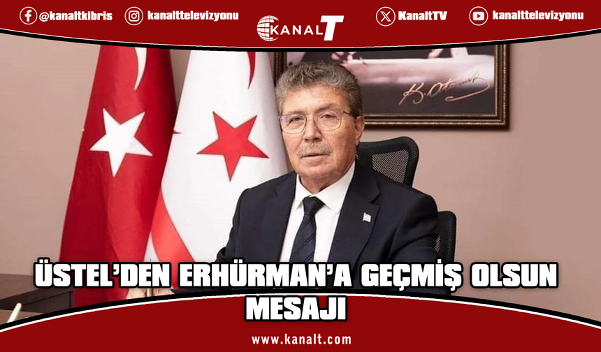 Başbakan Üstel’den Cumhurbaşkanı Erhürman’a geçmiş olsun mesajı