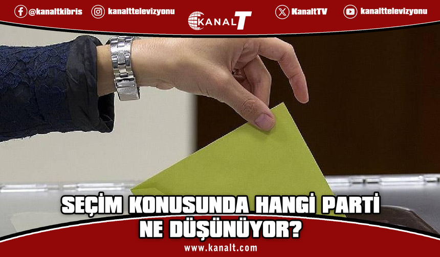 Seçim konusunda hangi parti ne düşünüyor?