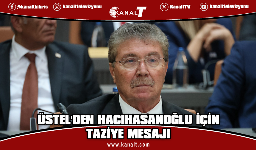 Üstel’den Hacıhasanoğlu için taziye mesajı: Yaşanan bu acı olay hepimizi derinden üzmüştür