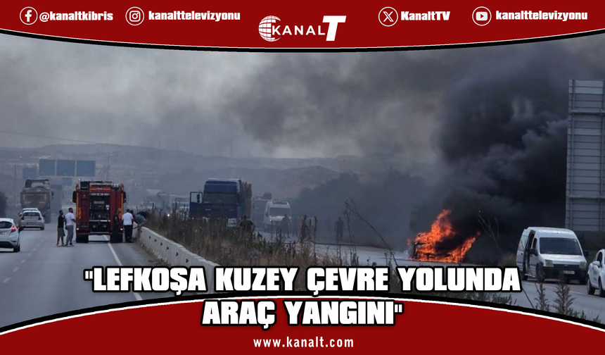 Lefkoşa kuzey çevre yolunda araç yangını...