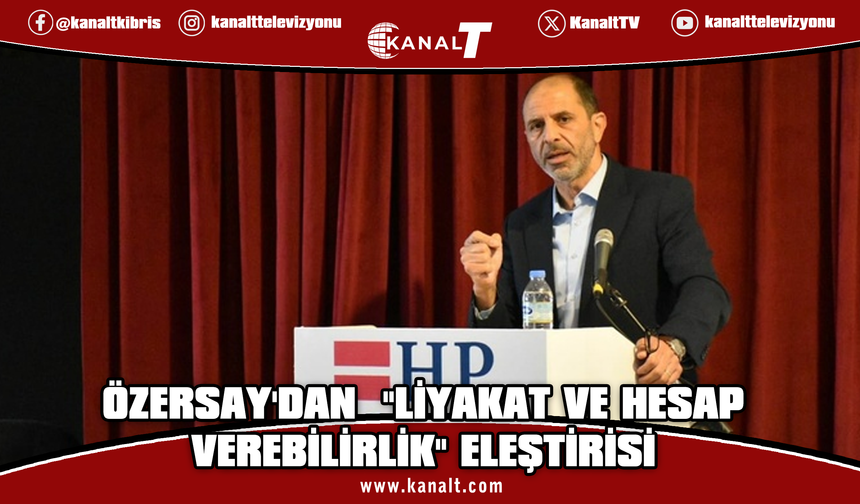 Özersay: Liyakat yoksa, denetim eksikse hiçbirimiz güvende olamayız
